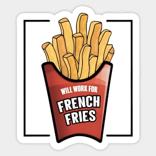 Will work for french fries Sticker